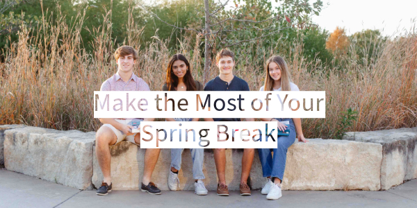 Make the Most of Your Spring Break